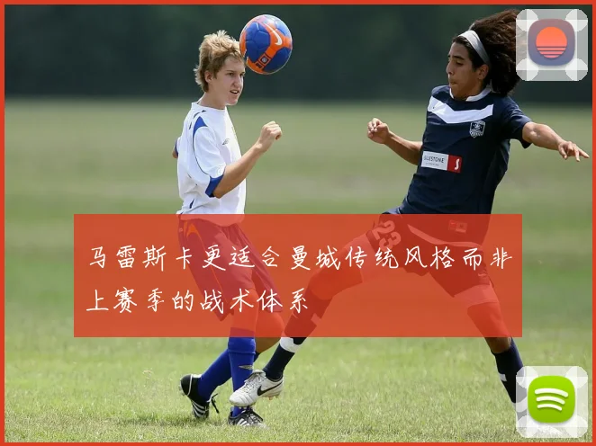 马雷斯卡更适合曼城传统风格而非上赛季的战术体系